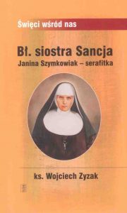 „Bł. siostra Sancja Janina Szymkowiak – serafitka”